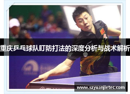 重庆乒乓球队盯防打法的深度分析与战术解析