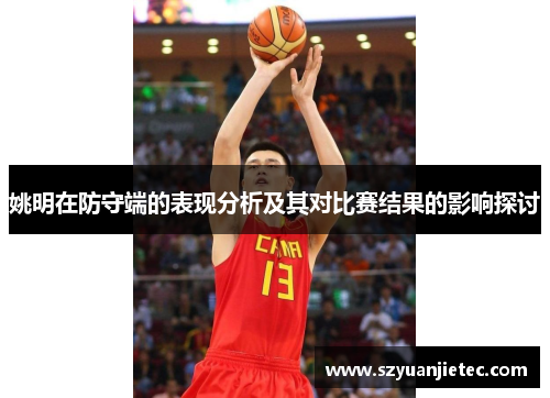 姚明在防守端的表现分析及其对比赛结果的影响探讨