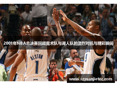 2001年NBA总决赛回顾魔术队与湖人队的激烈对抗与精彩瞬间